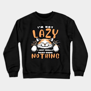 Funny Cat I'm Not Lazy I Just Really Enjoy Doing Nothing Crewneck Sweatshirt